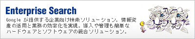 Enterprise Search Google が提供する企業向け検索ソリューション。情報資産の活用と業務の効率化を実現。導入や管理も簡単なハードウェアとソフトウェアの統合ソリューション。