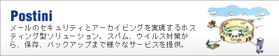 Postini  メールのセキュリティとアーカイビングを実現するホスティング型ソリューション。スパム、ウイルス対策から、保存、バックアップまで様々なサービスを提供。