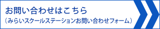 お問い合わせはこちら（みらいスクールステーションお問い合わせフォーム）