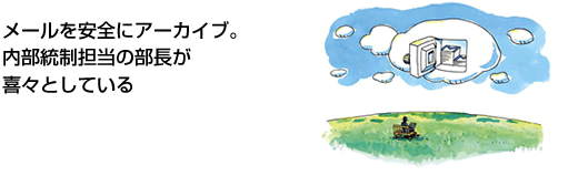 メールを安全にアーカイブ。内部統制担当の部長が喜々としている。