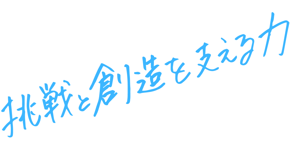 挑戦と創造を支える力