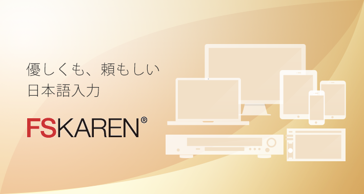 もっと小さく、もっと優しく、もっと可能に・・・　優しく頼もしい日本語入力機能をご提供いたします。【FSKAREN シリーズ】