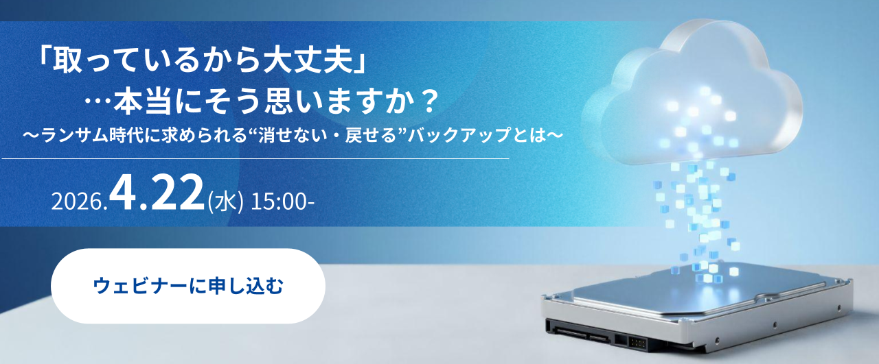 「取っているから大丈夫」&hellip;本当にそう思いますか？~ランサム時代に求められる&ldquo;消せない・戻せる&rdquo;バックアップとは~（録画配信）