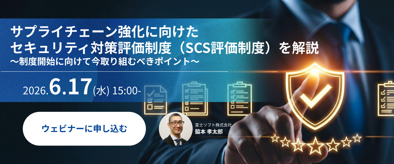 【録画再配信】サプライチェーン強化に向けた  セキュリティ対策評価制度（SCS評価制度）を解説  ～制度開始に向けて今取り組むべきポイント～