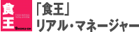 「食王」リアル・マネージャー