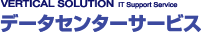 データセンターサービス(VERTICAL SOLUTION::IT Support service)