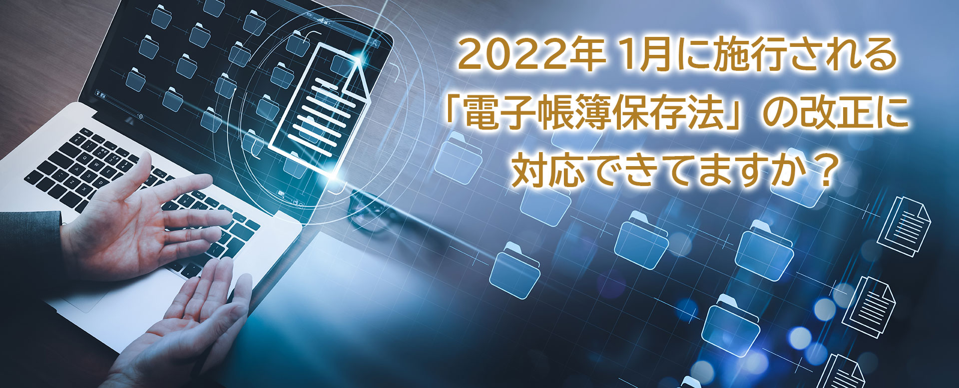 2022年に1月に改正される「電子帳簿保護法」の改正に対応できていますか？