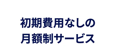初期費用なしの月額制サービス