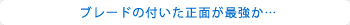 ブレードの付いた正面が最強か…