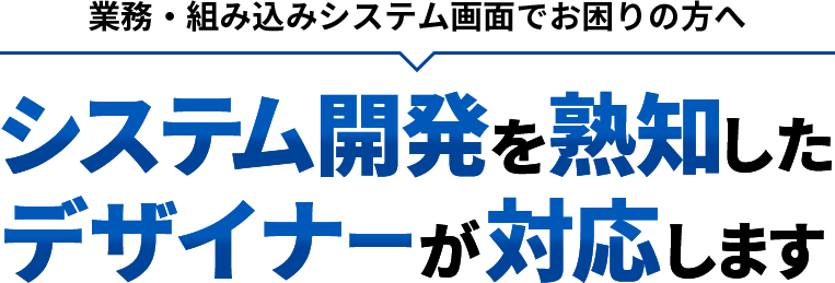 業務・組み込みシステム画面でお困りの方へ システム開発を熟知したデザイナーが対応します