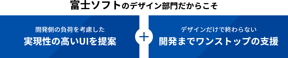 富士ソフトのデザイン部門だからこそ 開発側の負荷を考慮した実現性の高いUIを提案 + デザインだけで終わらない開発までワンストップの支援
